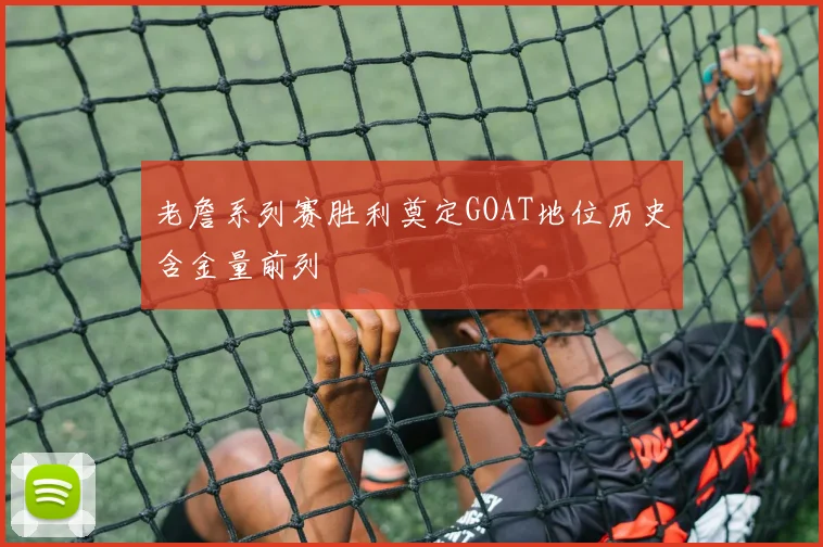 老詹系列赛胜利奠定GOAT地位历史含金量前列